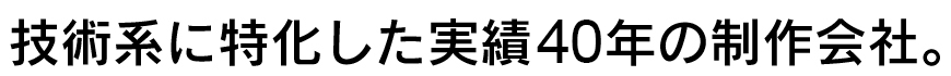 技術系に特化した実績40年の制作会社